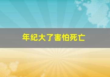 年纪大了害怕死亡