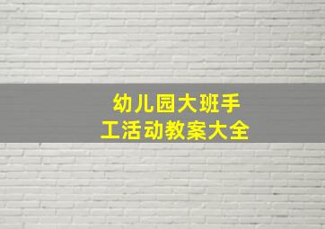 幼儿园大班手工活动教案大全