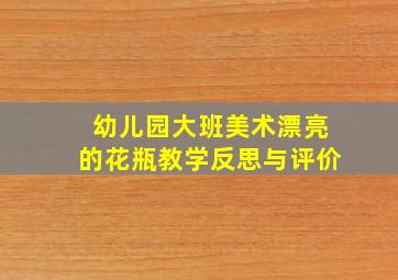 幼儿园大班美术漂亮的花瓶教学反思与评价