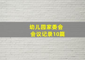 幼儿园家委会会议记录10篇