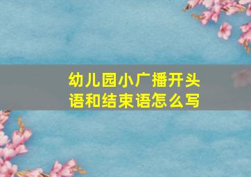 幼儿园小广播开头语和结束语怎么写