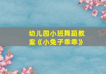 幼儿园小班舞蹈教案《小兔子乖乖》