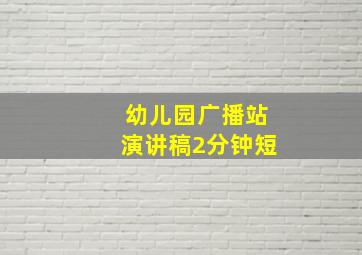 幼儿园广播站演讲稿2分钟短