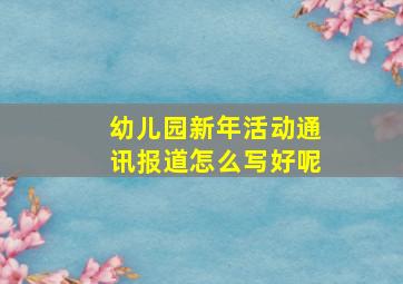 幼儿园新年活动通讯报道怎么写好呢