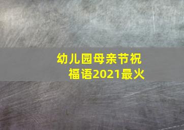 幼儿园母亲节祝福语2021最火