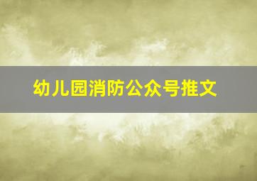 幼儿园消防公众号推文