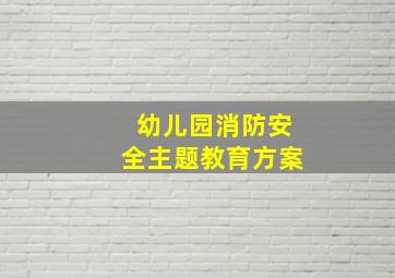 幼儿园消防安全主题教育方案