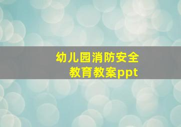 幼儿园消防安全教育教案ppt