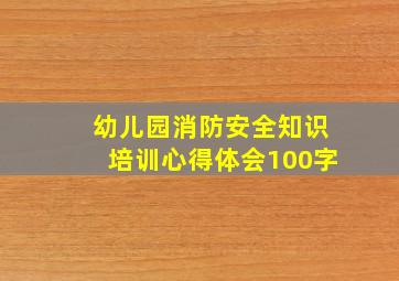 幼儿园消防安全知识培训心得体会100字