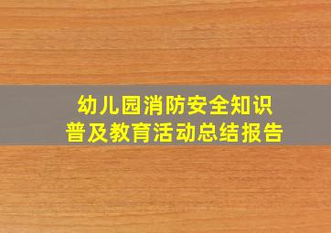 幼儿园消防安全知识普及教育活动总结报告