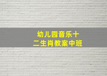 幼儿园音乐十二生肖教案中班