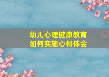 幼儿心理健康教育如何实施心得体会