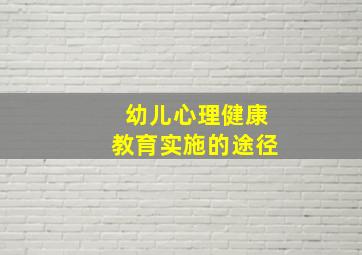 幼儿心理健康教育实施的途径