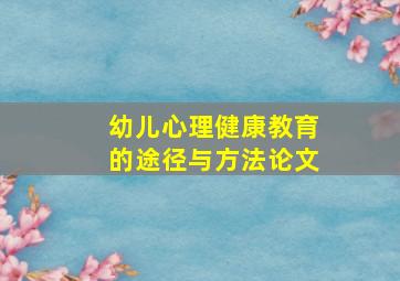 幼儿心理健康教育的途径与方法论文