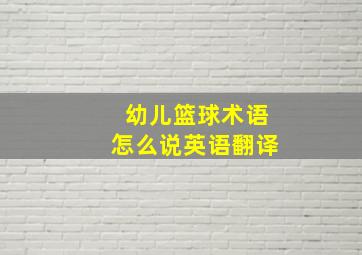 幼儿篮球术语怎么说英语翻译