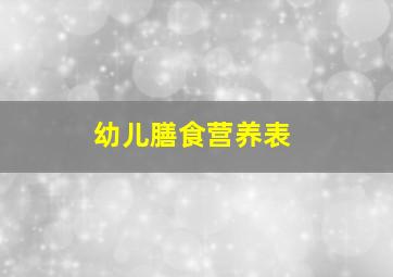 幼儿膳食营养表