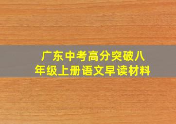 广东中考高分突破八年级上册语文早读材料