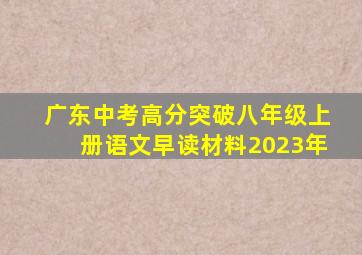 广东中考高分突破八年级上册语文早读材料2023年