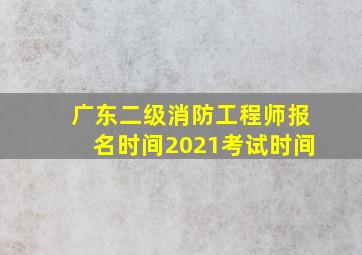 广东二级消防工程师报名时间2021考试时间