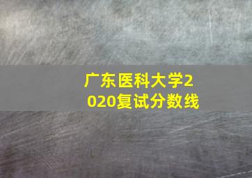 广东医科大学2020复试分数线