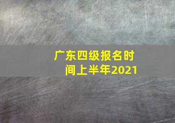 广东四级报名时间上半年2021