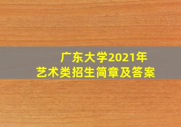 广东大学2021年艺术类招生简章及答案