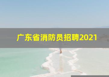 广东省消防员招聘2021