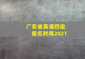 广东省英语四级报名时间2021