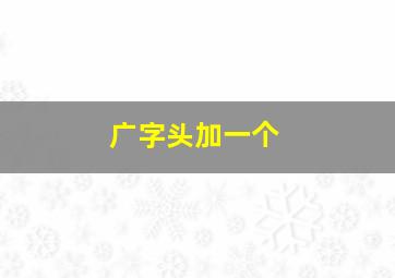 广字头加一个