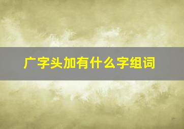 广字头加有什么字组词