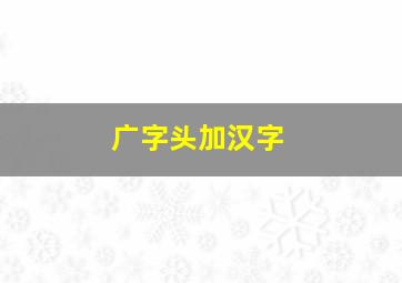 广字头加汉字