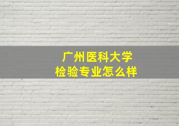 广州医科大学检验专业怎么样