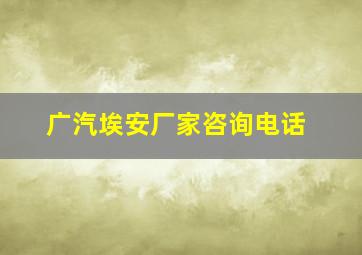 广汽埃安厂家咨询电话