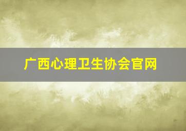 广西心理卫生协会官网