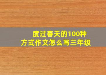 度过春天的100种方式作文怎么写三年级