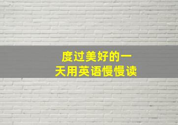 度过美好的一天用英语慢慢读