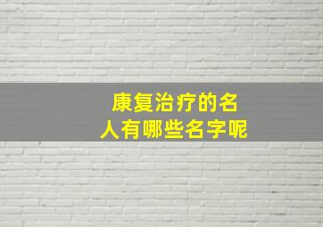 康复治疗的名人有哪些名字呢