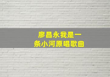 廖昌永我是一条小河原唱歌曲