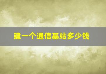 建一个通信基站多少钱