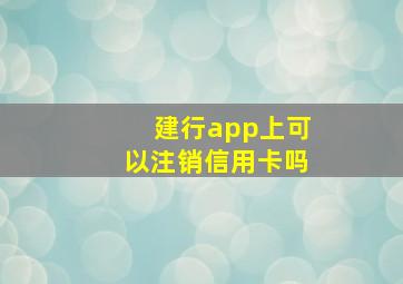 建行app上可以注销信用卡吗