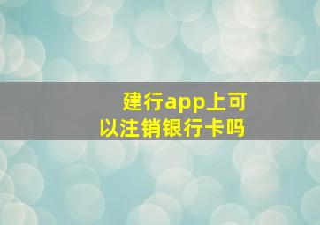 建行app上可以注销银行卡吗