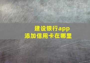 建设银行app添加信用卡在哪里