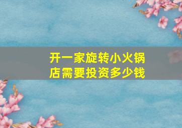 开一家旋转小火锅店需要投资多少钱