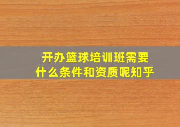 开办篮球培训班需要什么条件和资质呢知乎