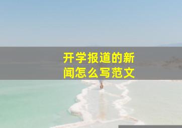 开学报道的新闻怎么写范文