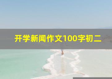 开学新闻作文100字初二