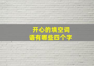 开心的填空词语有哪些四个字