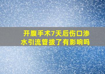 开腹手术7天后伤口渗水引流管拔了有影响吗