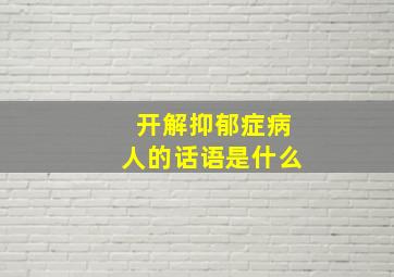 开解抑郁症病人的话语是什么