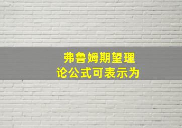 弗鲁姆期望理论公式可表示为